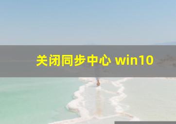 关闭同步中心 win10